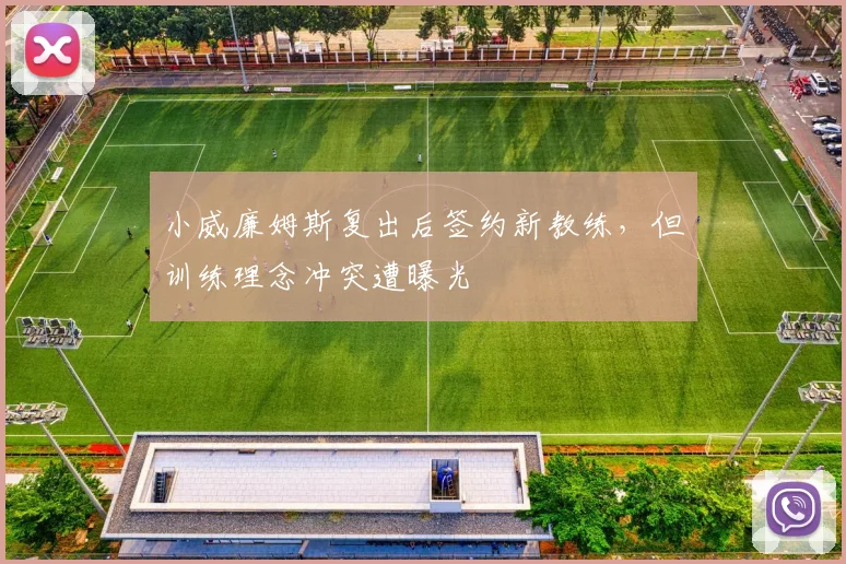 小威廉姆斯复出后签约新教练，但训练理念冲突遭曝光